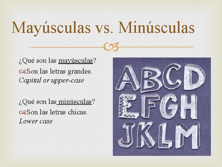 Mayúsculas vs. Minúsculas ¿Qué son las mayúsculas? Son las letras grandes. Capital or upper-case