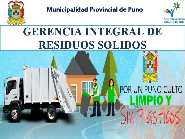 Municipalidad Provincial de Puno GERENCIA INTEGRAL DE RESIDUOS SOLIDOS Municipalidad Provincial de Puno GERENCIA INTEGRAL DE RESIDUOS SOLIDOS