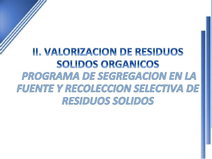 II. VALORIZACION DE LOS RESIDUOS SOLIDOS PROGRAMA DE SEGREGACION EN LA FUENTE Y RECOLECCION II. VALORIZACION DE LOS RESIDUOS SOLIDOS PROGRAMA DE SEGREGACION EN LA FUENTE Y RECOLECCION