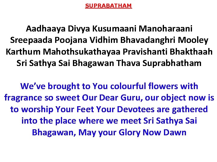 SUPRABATHAM Aadhaaya Divya Kusumaani Manoharaani Sreepaada Poojana Vidhim Bhavadanghri Mooley Karthum Mahothsukathayaa Pravishanti Bhakthaah