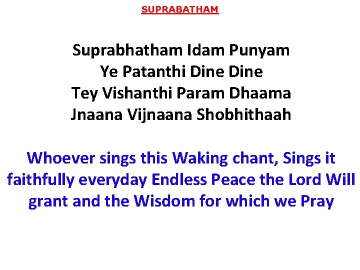 SUPRABATHAM Suprabhatham Idam Punyam Ye Patanthi Dine Tey Vishanthi Param Dhaama Jnaana Vijnaana Shobhithaah
