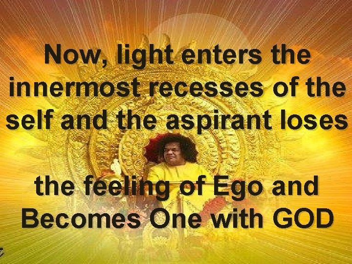 Now, light enters the innermost recesses of the self and the aspirant loses the