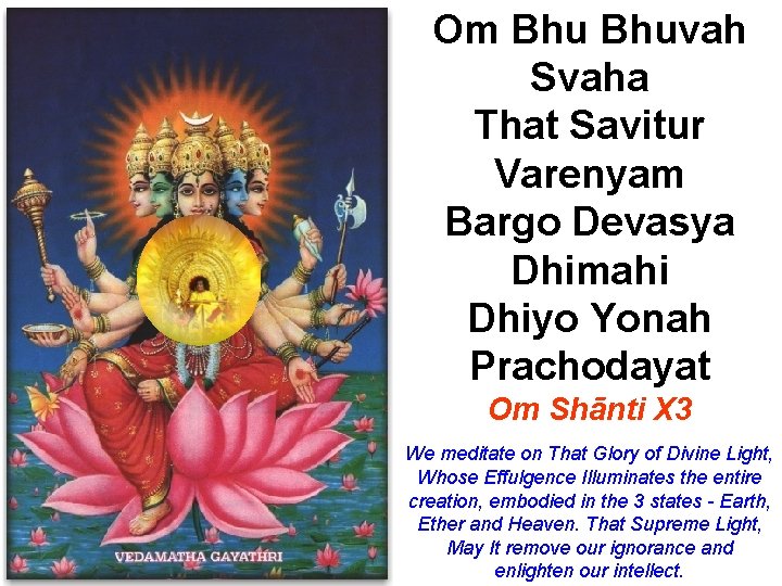 Om Bhuvah Svaha That Savitur Varenyam Bargo Devasya Dhimahi Dhiyo Yonah Prachodayat Om Shānti