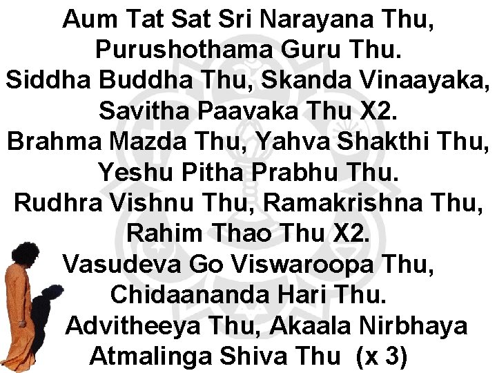 Aum Tat Sri Narayana Thu, Purushothama Guru Thu. Siddha Buddha Thu, Skanda Vinaayaka, Savitha