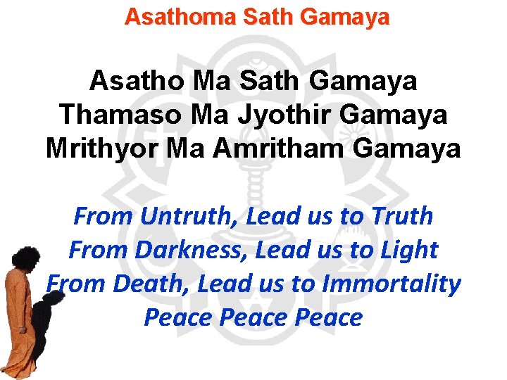 Asathoma Sath Gamaya Asatho Ma Sath Gamaya Thamaso Ma Jyothir Gamaya Mrithyor Ma Amritham