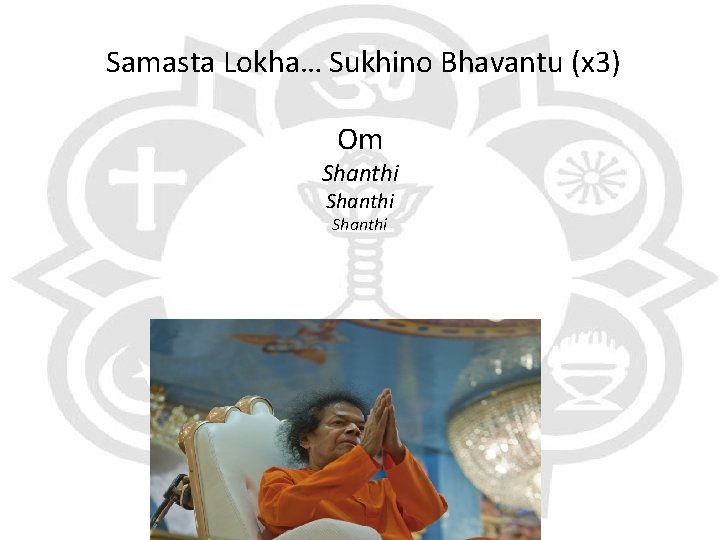 Samasta Sukhino May. Lokha… the Love we. Bhavantu Share (x 3) Om Shanthi 