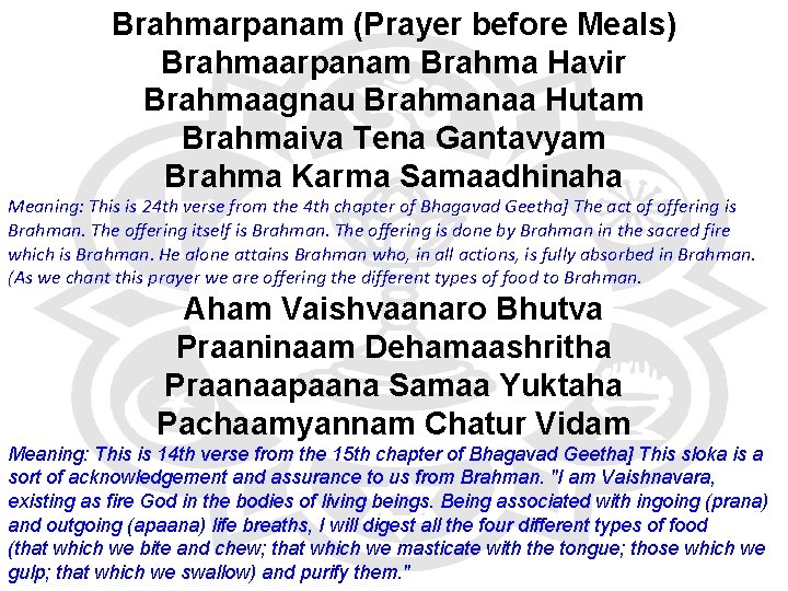 Brahmarpanam (Prayer before Meals) Brahmaarpanam Brahma Havir Brahmaagnau Brahmanaa Hutam Brahmaiva Tena Gantavyam Brahma