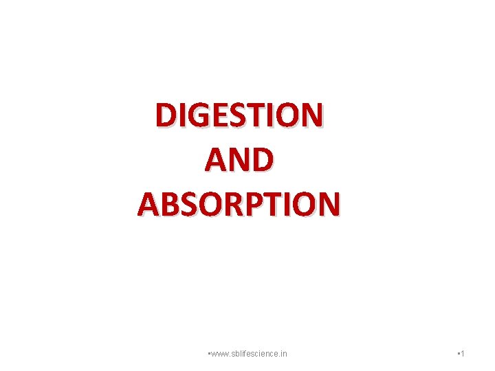 DIGESTION AND ABSORPTION • www. sblifescience. in • 1 