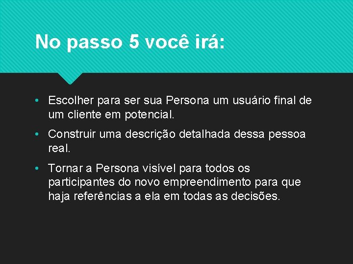 No passo 5 você irá: • Escolher para ser sua Persona um usuário final