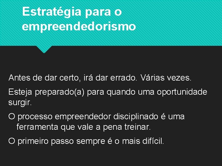 Estratégia para o empreendedorismo Antes de dar certo, irá dar errado. Várias vezes. Esteja