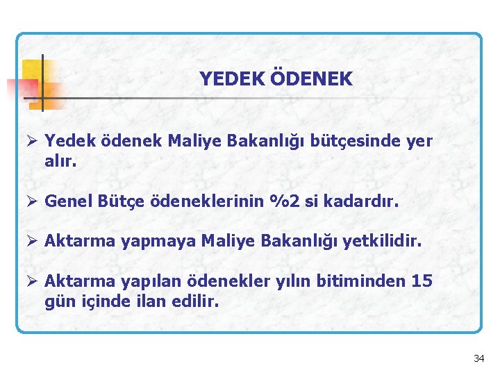 YEDEK ÖDENEK Ø Yedek ödenek Maliye Bakanlığı bütçesinde yer alır. Ø Genel Bütçe ödeneklerinin