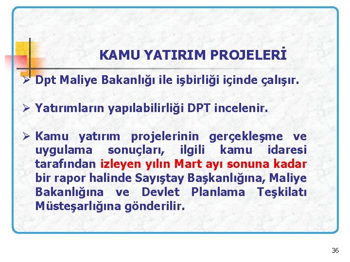 KAMU YATIRIM PROJELERİ Ø Dpt Maliye Bakanlığı ile işbirliği içinde çalışır. Ø Yatırımların yapılabilirliği