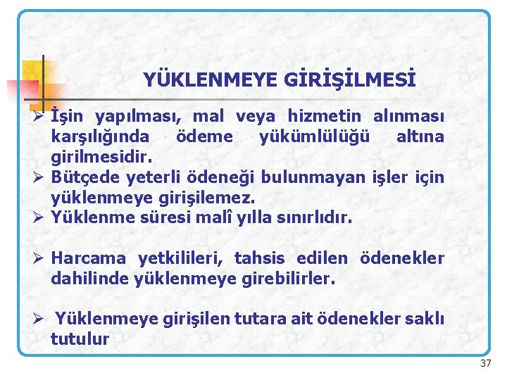 YÜKLENMEYE GİRİŞİLMESİ Ø İşin yapılması, mal veya hizmetin alınması karşılığında ödeme yükümlülüğü altına girilmesidir.