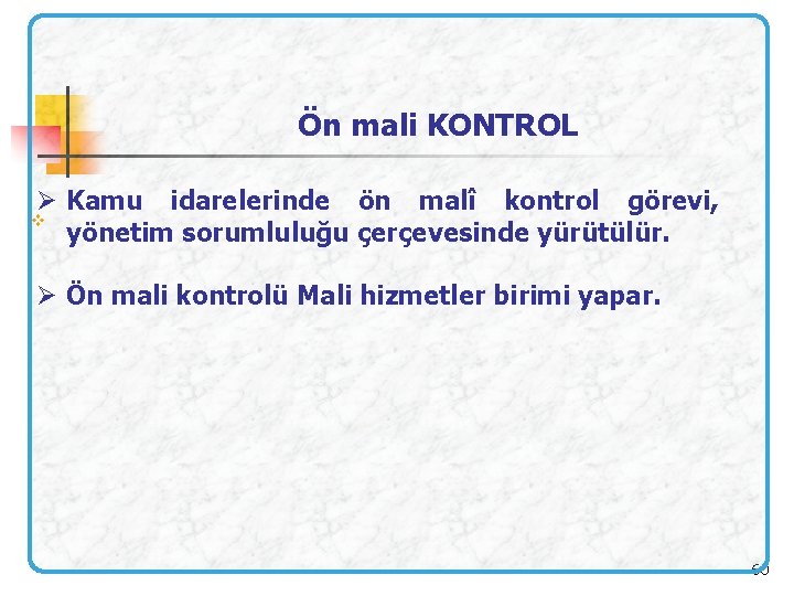 Ön mali KONTROL Ø Kamu idarelerinde ön malî kontrol görevi, v yönetim sorumluluğu çerçevesinde