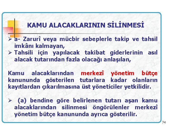 KAMU ALACAKLARININ SİLİNMESİ Ø a- Zarurî veya mücbir sebeplerle takip ve tahsil imkânı kalmayan,