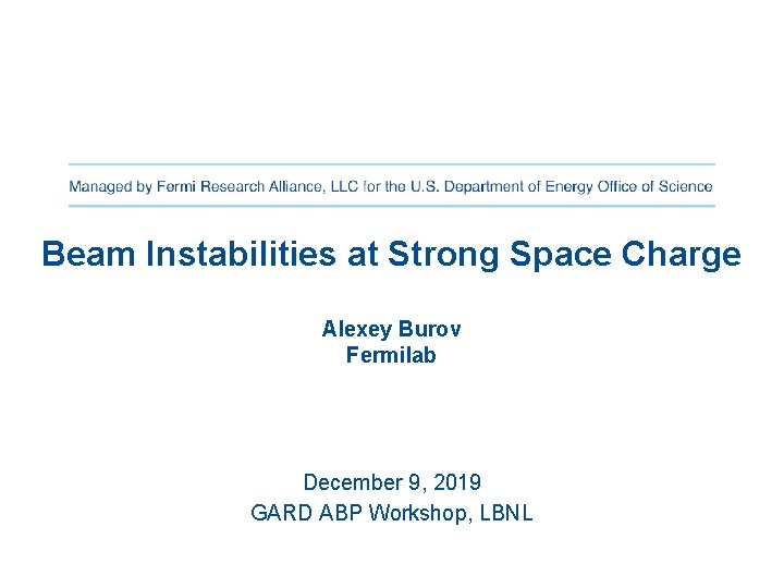 Beam Instabilities at Strong Space Charge Alexey Burov Fermilab December 9, 2019 GARD ABP