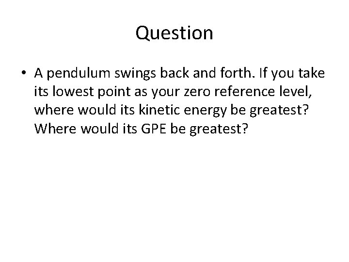 Question • A pendulum swings back and forth. If you take its lowest point Question • A pendulum swings back and forth. If you take its lowest point