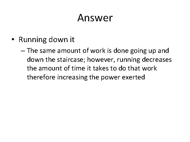 Answer • Running down it – The same amount of work is done going Answer • Running down it – The same amount of work is done going