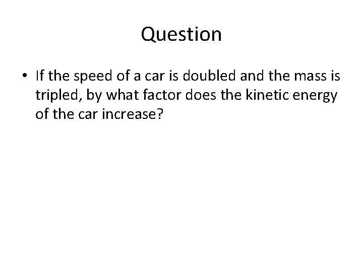 Question • If the speed of a car is doubled and the mass is Question • If the speed of a car is doubled and the mass is