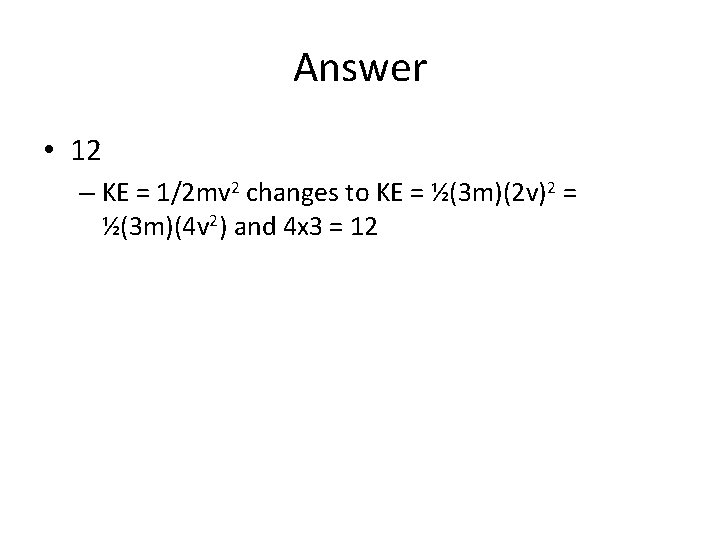 Answer • 12 – KE = 1/2 mv 2 changes to KE = ½(3 Answer • 12 – KE = 1/2 mv 2 changes to KE = ½(3