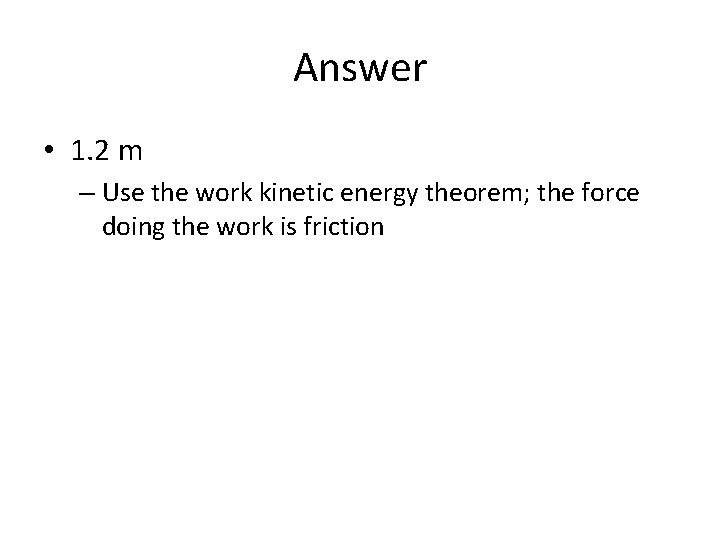 Answer • 1. 2 m – Use the work kinetic energy theorem; the force Answer • 1. 2 m – Use the work kinetic energy theorem; the force