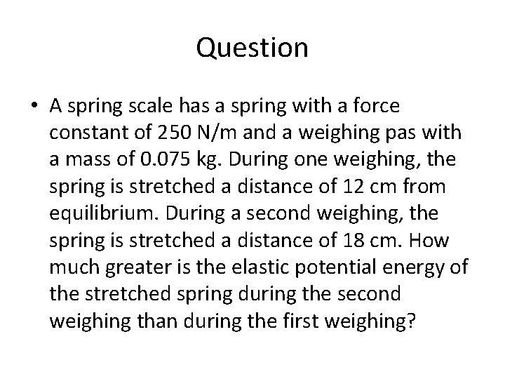 Question • A spring scale has a spring with a force constant of 250 Question • A spring scale has a spring with a force constant of 250