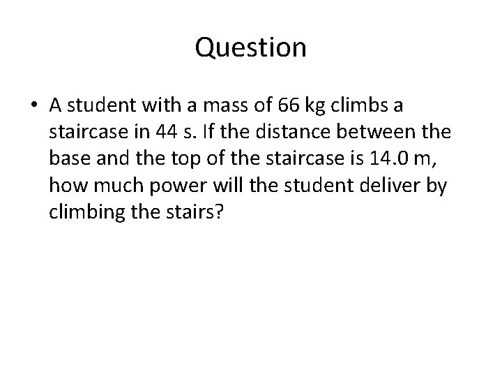 Question • A student with a mass of 66 kg climbs a staircase in Question • A student with a mass of 66 kg climbs a staircase in