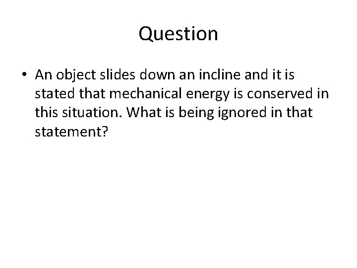 Question • An object slides down an incline and it is stated that mechanical Question • An object slides down an incline and it is stated that mechanical
