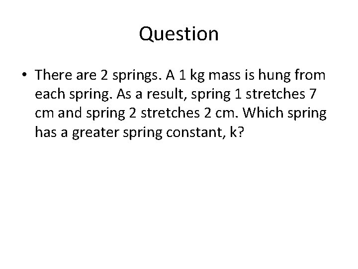 Question • There are 2 springs. A 1 kg mass is hung from each Question • There are 2 springs. A 1 kg mass is hung from each
