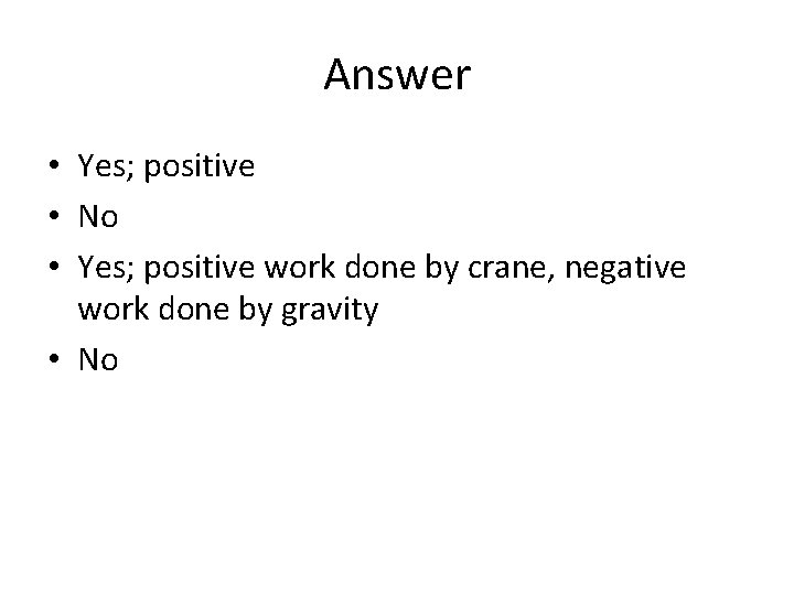 Answer • Yes; positive • No • Yes; positive work done by crane, negative Answer • Yes; positive • No • Yes; positive work done by crane, negative