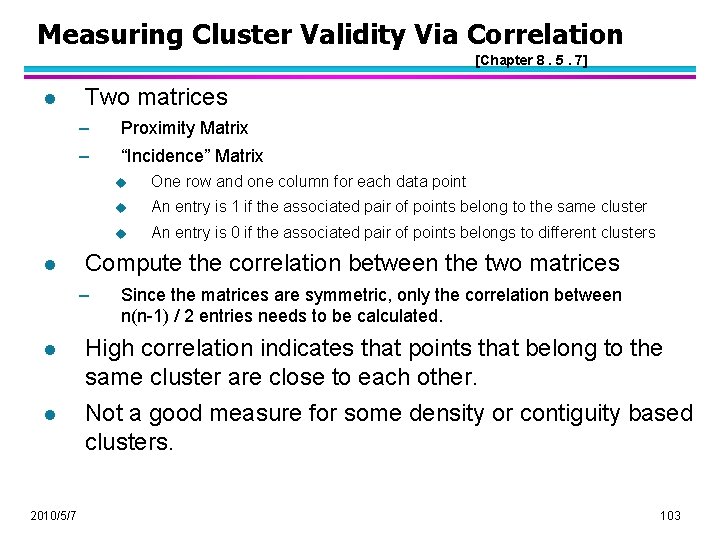 Measuring Cluster Validity Via Correlation [Chapter 8. 5. 7] l l Two matrices –