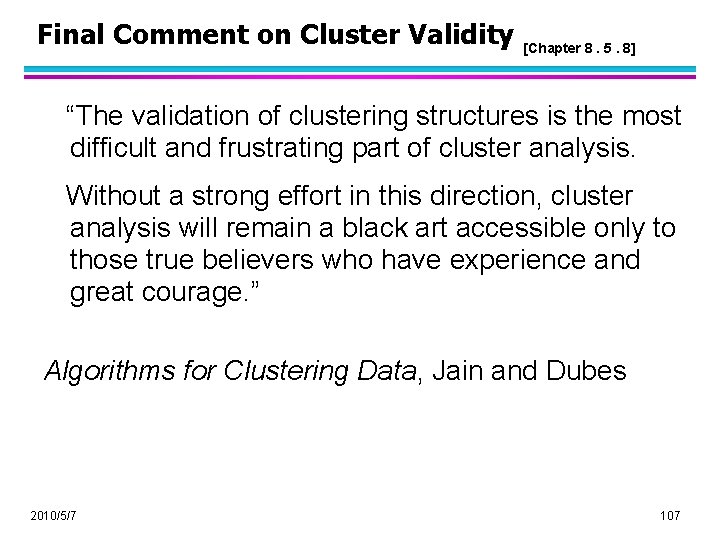 Final Comment on Cluster Validity [Chapter 8. 5. 8] “The validation of clustering structures