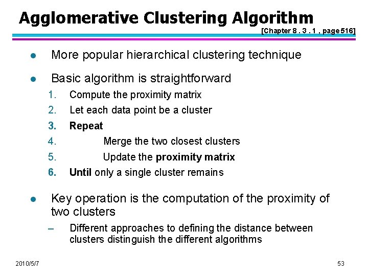 Agglomerative Clustering Algorithm [Chapter 8. 3. 1 , page 516] l More popular hierarchical