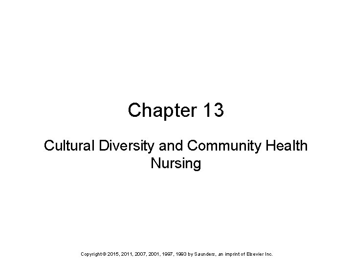 Chapter 13 Cultural Diversity and Community Health Nursing Copyright © 2015, 2011, 2007, 2001,