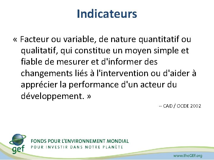 Indicateurs « Facteur ou variable, de nature quantitatif ou qualitatif, qui constitue un moyen