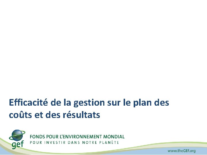 Efficacité de la gestion sur le plan des coûts et des résultats 