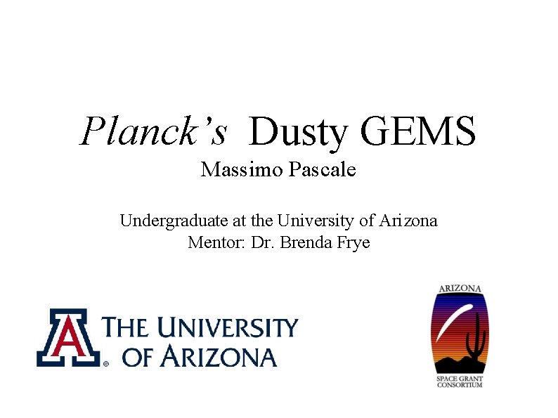 Planck’s Dusty GEMS Massimo Pascale Undergraduate at the University of Arizona Mentor: Dr. Brenda