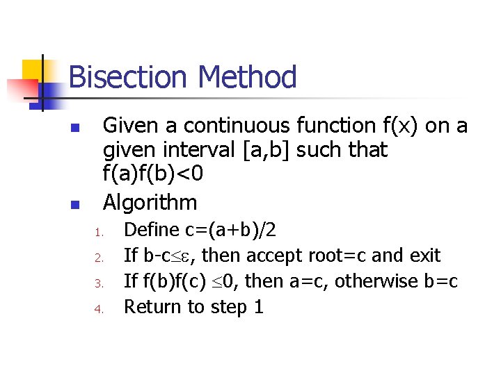 Bisection Method n n Given a continuous function f(x) on a given interval [a,