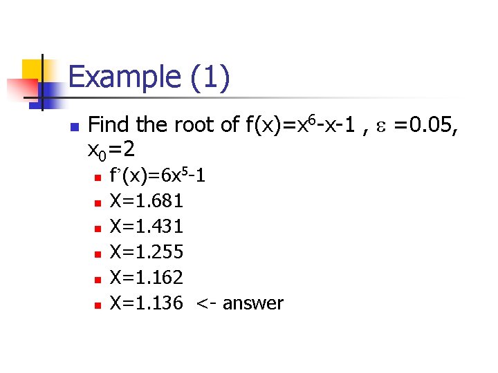 Example (1) n Find the root of f(x)=x 6 -x-1 , =0. 05, x