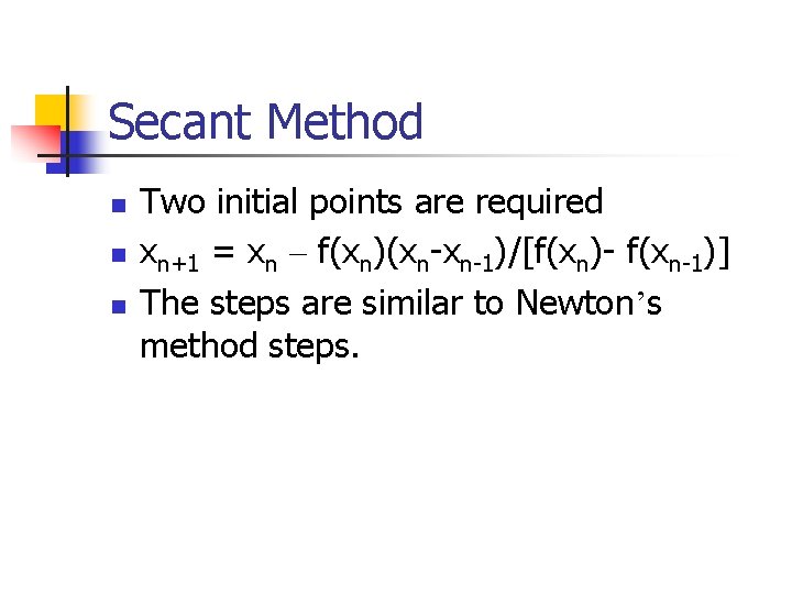 Secant Method n n n Two initial points are required xn+1 = xn –