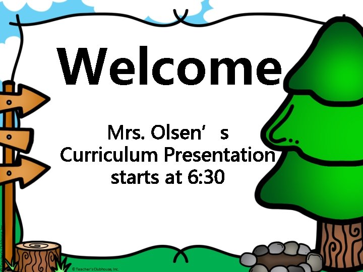 Welcome Mrs. Olsen’s Curriculum Presentation starts at 6: 30 