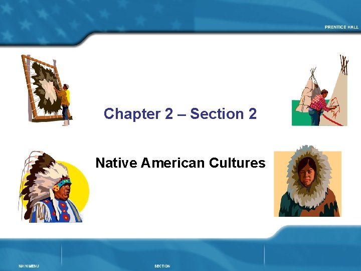 Chapter 2 – Section 2 Native American Cultures 
