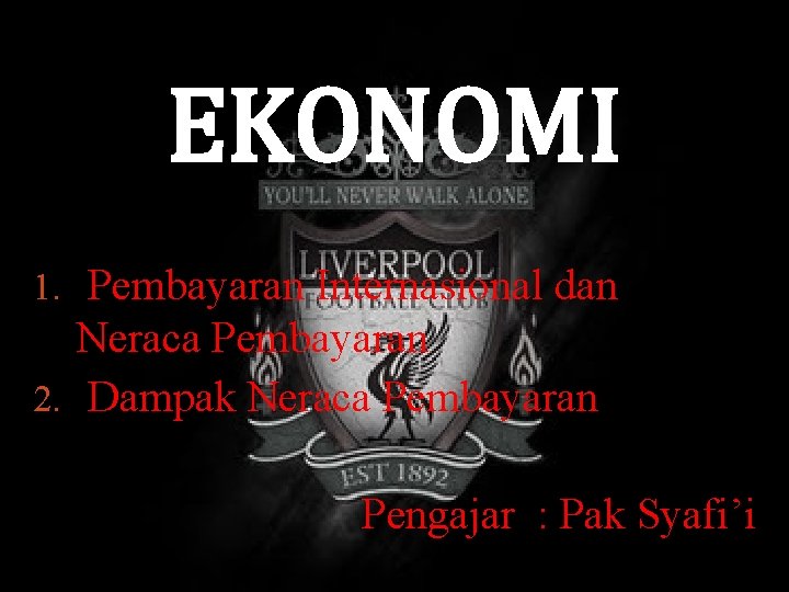 EKONOMI 1. Pembayaran Internasional dan Neraca Pembayaran 2. Dampak Neraca Pembayaran Pengajar : Pak