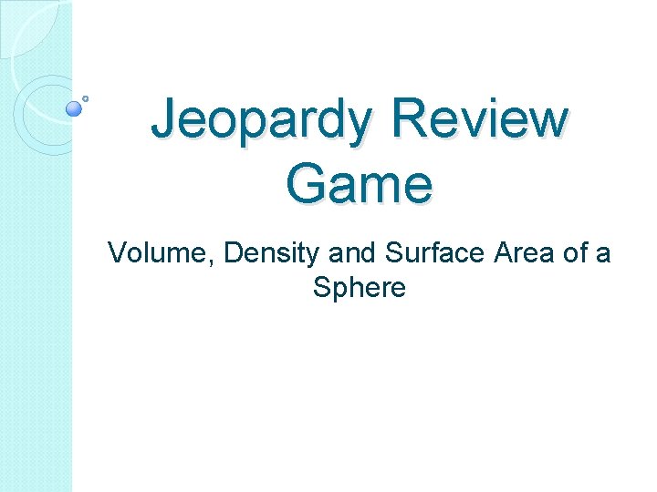 Jeopardy Review Game Volume, Density and Surface Area of a Sphere 