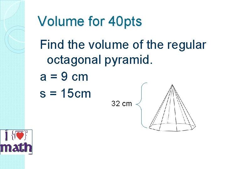 Volume for 40 pts Find the volume of the regular octagonal pyramid. a =