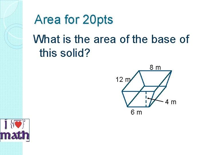 Area for 20 pts What is the area of the base of this solid?