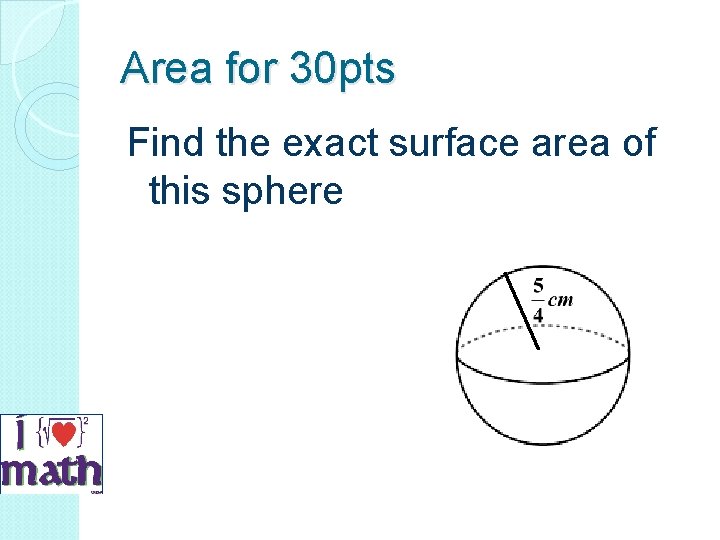 Area for 30 pts Find the exact surface area of this sphere 