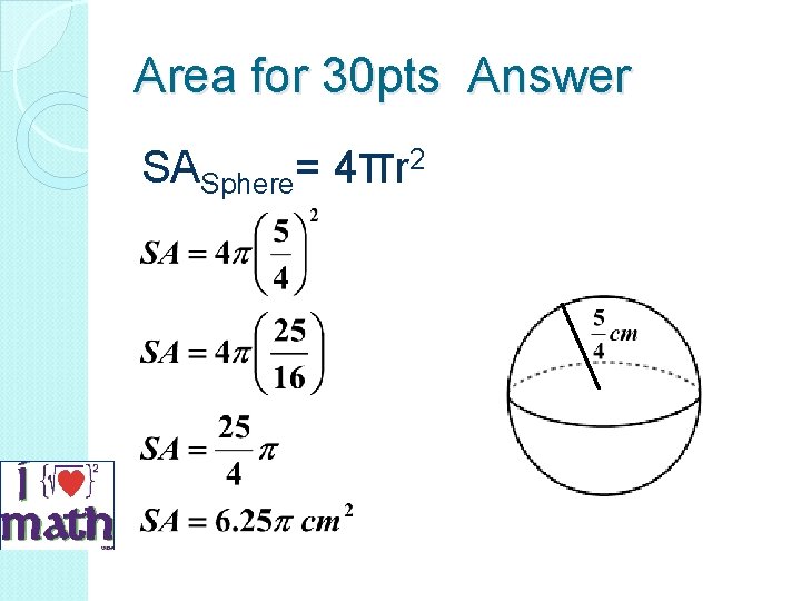 Area for 30 pts Answer SASphere= 4πr 2 