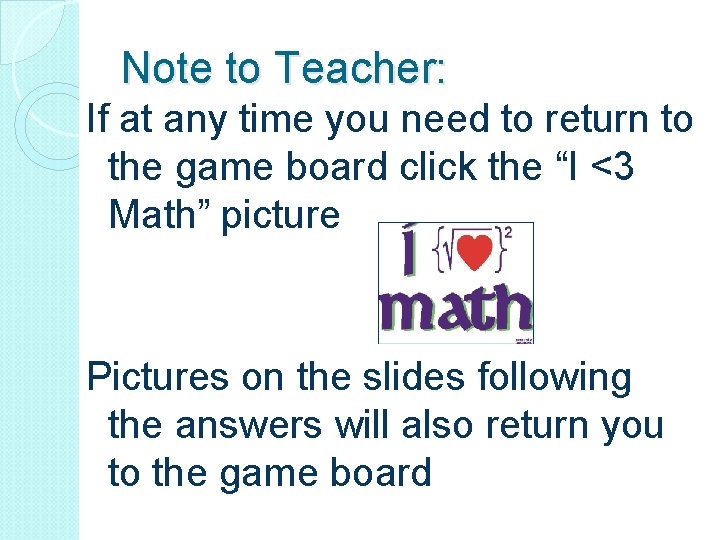 Note to Teacher: If at any time you need to return to the game