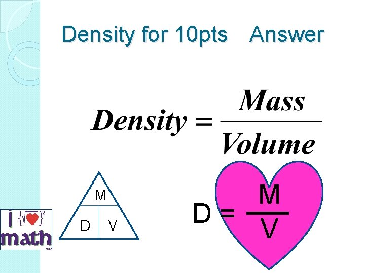 Density for 10 pts Answer M D V M D = V 